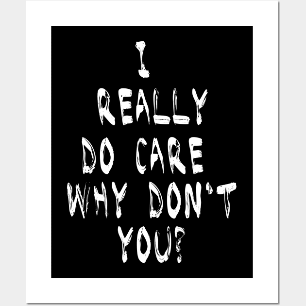 I Really Do Care Why Dont You T Shirt Anti Trump Immigration Wall Art by CMDesign